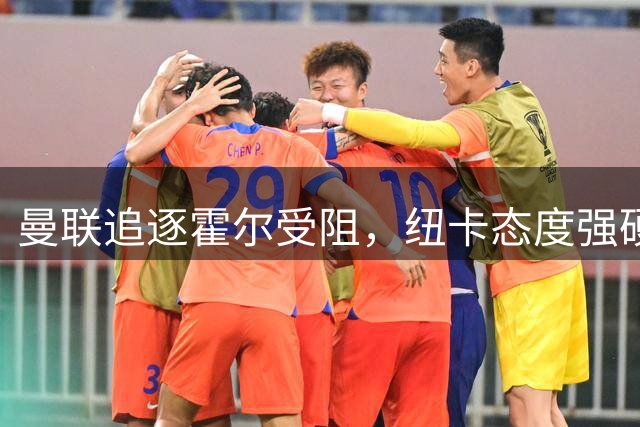 曼联追逐霍尔受阻，纽卡态度强硬或成转会最大障碍